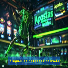 aluguel de notebook salvador